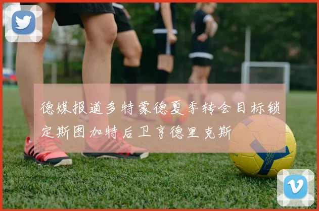 德媒报道多特蒙德夏季转会目标锁定斯图加特后卫亨德里克斯